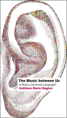 The Music between Us: Is Music a Universal Language? de Kathleen Marie Higgins