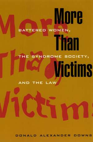 More Than Victims: Battered Women, the Syndrome Society, and the Law de Donald Alexander Downs