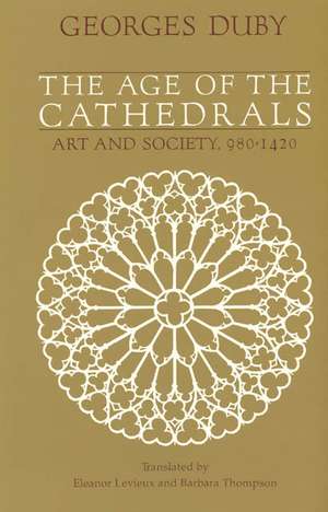 The Age of the Cathedrals: Art and Society, 980-1420 de Georges Duby