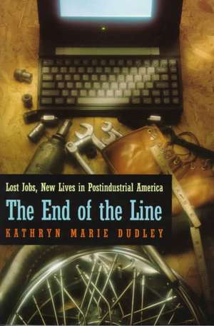 The End of the Line: Lost Jobs, New Lives in Postindustrial America de Kathryn Marie Dudley