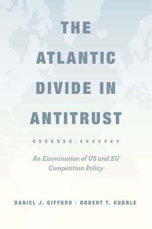 The Atlantic Divide in Antitrust: An Examination of US and EU Competition Policy de Daniel J. Gifford