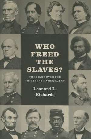 Who Freed the Slaves?: The Fight over the Thirteenth Amendment de Leonard L. Richards