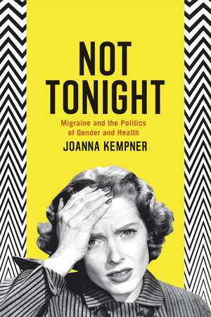 Not Tonight: Migraine and the Politics of Gender and Health de Joanna Kempner