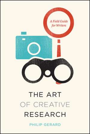 The Art of Creative Research: A Field Guide for Writers de Philip Gerard