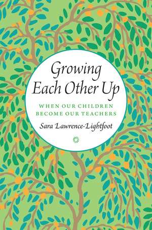 Growing Each Other Up: When Our Children Become Our Teachers de Sara Lawrence-Lightfoot