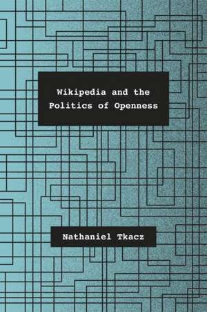 Wikipedia and the Politics of Openness de Nathaniel Tkacz