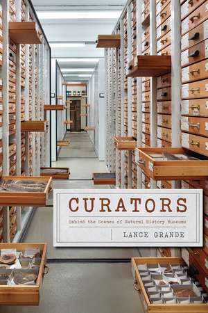 Curators: Behind the Scenes of Natural History Museums de Lance Grande