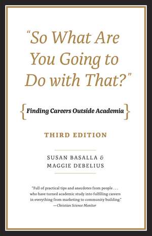 "So What Are You Going to Do with That?": Finding Careers Outside Academia, Third Edition de Susan Basalla