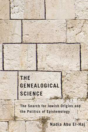 The Genealogical Science: The Search for Jewish Origins and the Politics of Epistemology de Nadia Abu El-Haj