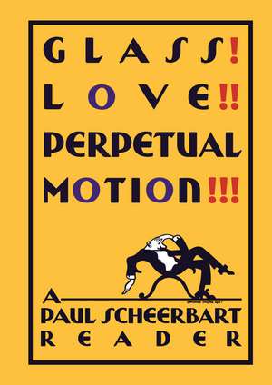 Glass! Love!! Perpetual Motion!!!: A Paul Scheerbart Reader de Paul Scheerbart