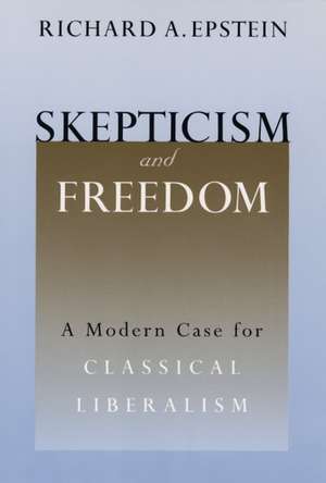 Skepticism and Freedom: A Modern Case for Classical Liberalism de Richard A. Epstein