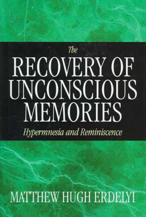 The Recovery of Unconscious Memories: Hypermnesia and Reminiscence de Matthew Hugh Erdelyi