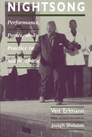 Nightsong: Performance, Power, and Practice in South Africa de Veit Erlmann