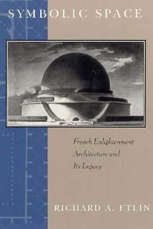 Symbolic Space: French Enlightenment Architecture and Its Legacy de Richard A. Etlin