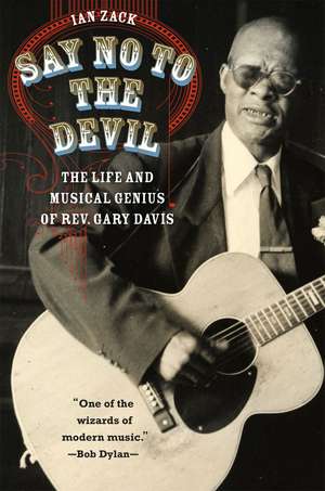 Say No to the Devil: The Life and Musical Genius of Rev. Gary Davis de Ian Zack