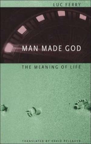 Man Made God: The Meaning of Life de Luc Ferry