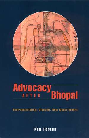 Advocacy after Bhopal: Environmentalism, Disaster, New Global Orders de Kim Fortun