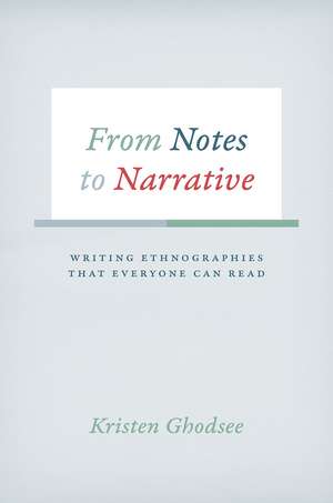 From Notes to Narrative: Writing Ethnographies That Everyone Can Read de Kristen Ghodsee