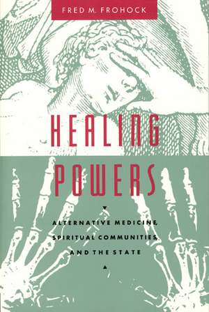 Healing Powers: Alternative Medicine, Spiritual Communities, and the State de Fred M. Frohock