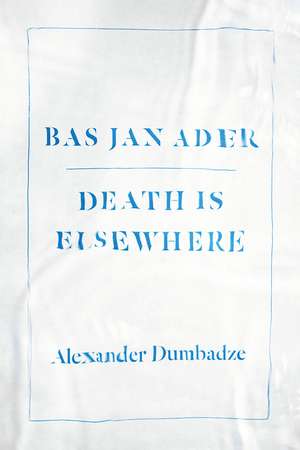 Bas Jan Ader: Death Is Elsewhere de Alexander Dumbadze