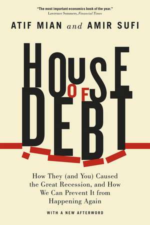 House of Debt: How They (and You) Caused the Great Recession, and How We Can Prevent It from Happening Again de Atif Mian