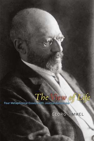 The View of Life: Four Metaphysical Essays with Journal Aphorisms de Georg Simmel