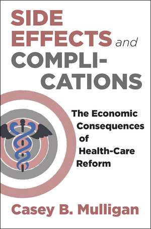 Side Effects and Complications: The Economic Consequences of Health-Care Reform de Casey B. Mulligan