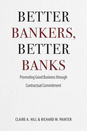 Better Bankers, Better Banks: Promoting Good Business through Contractual Commitment de Claire A. Hill