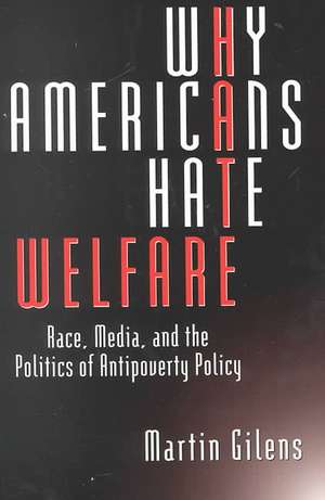 Why Americans Hate Welfare: Race, Media, and the Politics of Antipoverty Policy de Martin Gilens