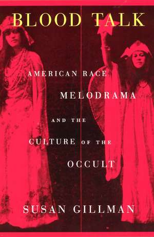 Blood Talk: American Race Melodrama and the Culture of the Occult de Professor Susan Gillman