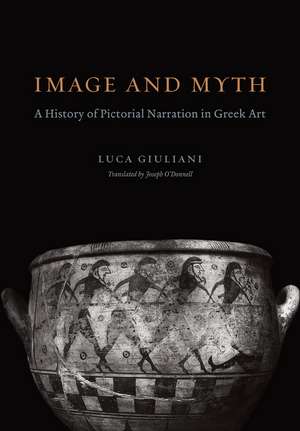 Image and Myth: A History of Pictorial Narration in Greek Art de Luca Giuliani