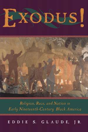 Exodus!: Religion, Race, and Nation in Early Nineteenth-Century Black America de Eddie S. Glaude, Jr.