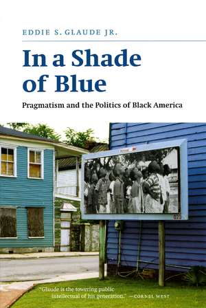 In a Shade of Blue: Pragmatism and the Politics of Black America de Eddie S. Glaude, Jr.