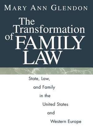 The Transformation of Family Law: State, Law, and Family in the United States and Western Europe de Mary Ann Glendon