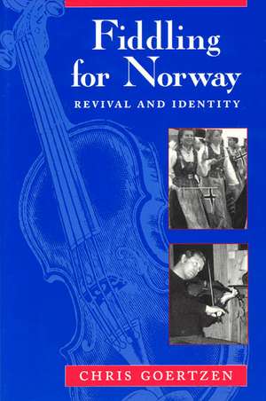 Fiddling for Norway: Revival and Identity de Chris Goertzen