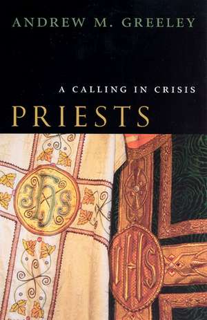 Priests: A Calling in Crisis de Andrew M. Greeley