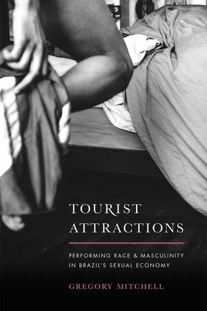 Tourist Attractions: Performing Race and Masculinity in Brazil's Sexual Economy de Gregory Mitchell