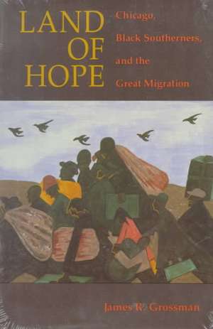 Land of Hope: Chicago, Black Southerners, and the Great Migration de James R. Grossman