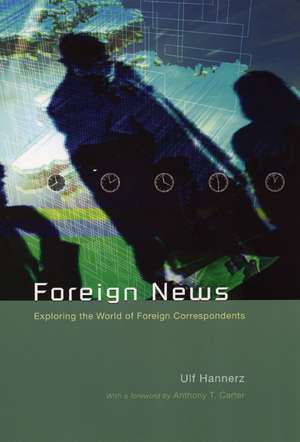 Foreign News: Exploring the World of Foreign Correspondents de Ulf Hannerz