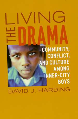 Living the Drama: Community, Conflict, and Culture among Inner-City Boys de David J. Harding