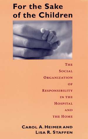 For the Sake of the Children: The Social Organization of Responsibility in the Hospital and the Home de Carol A. Heimer