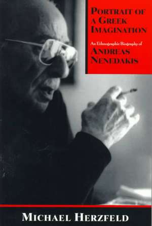 Portrait of a Greek Imagination: An Ethnographic Biography of Andreas Nenedakis de Michael Herzfeld