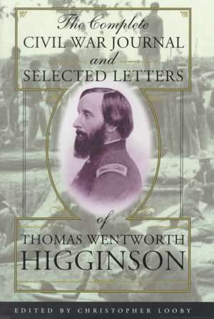 The Complete Civil War Journal and Selected Letters of Thomas Wentworth Higginson de Thomas Wentworth Higginson