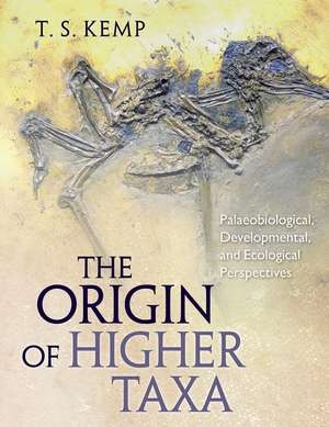 The Origin of Higher Taxa: Palaeobiological, Developmental, and Ecological Perspectives de T. S. Kemp