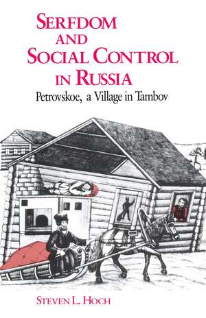 Serfdom and Social Control in Russia: Petrovskoe, a Village in Tambov de Steven L. Hoch