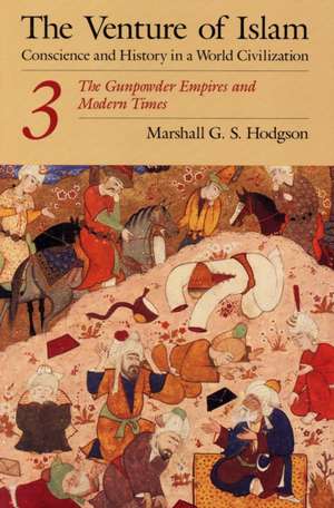 The Venture of Islam, Volume 3: The Gunpowder Empires and Modern Times de Marshall G. S. Hodgson