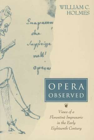 Opera Observed: Views of a Florentine Impresario in the Early Eighteenth Century de William C. Holmes