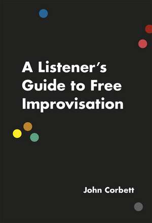 A Listener's Guide to Free Improvisation de John Corbett