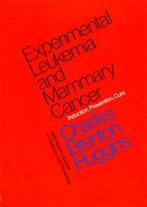 Experimental Leukemia and Mammary Cancer: Induction, Prevention, Cure de Charles Brenton Huggins