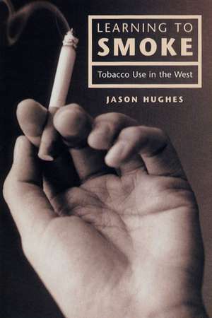 Learning to Smoke: Tobacco Use in the West de Jason Hughes